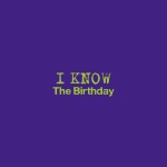 I KNOW / MOTHER (The Birthday)
